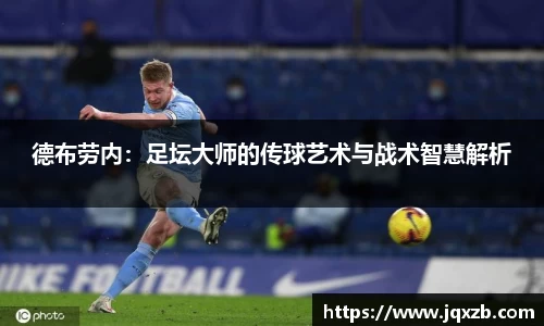 德布劳内：足坛大师的传球艺术与战术智慧解析