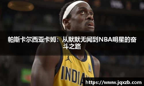 帕斯卡尔西亚卡姆：从默默无闻到NBA明星的奋斗之路