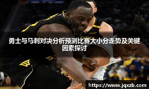 百乐博blb勇士与马刺对决分析预测比赛大小分走势及关键因素探讨